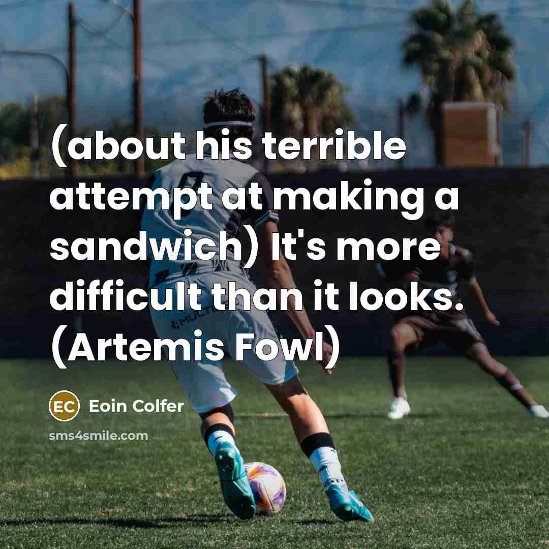 “(about his terrible attempt at making a sandwich) It's more…” quote by Eoin Colfer