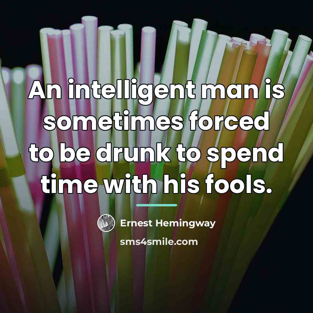 “An intelligent man is sometimes forced to be drunk to…” quote by Ernest Hemingway