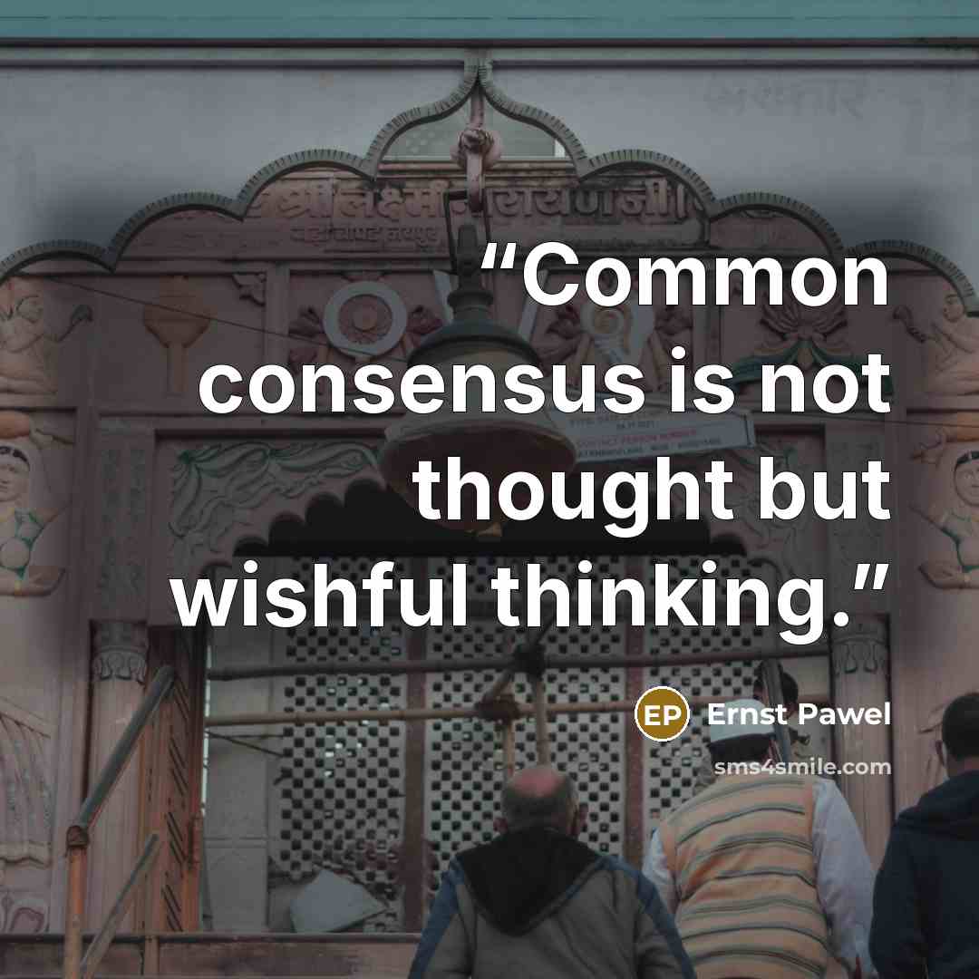 “Common consensus is not thought but wishful thinking.” quote by Ernst Pawel