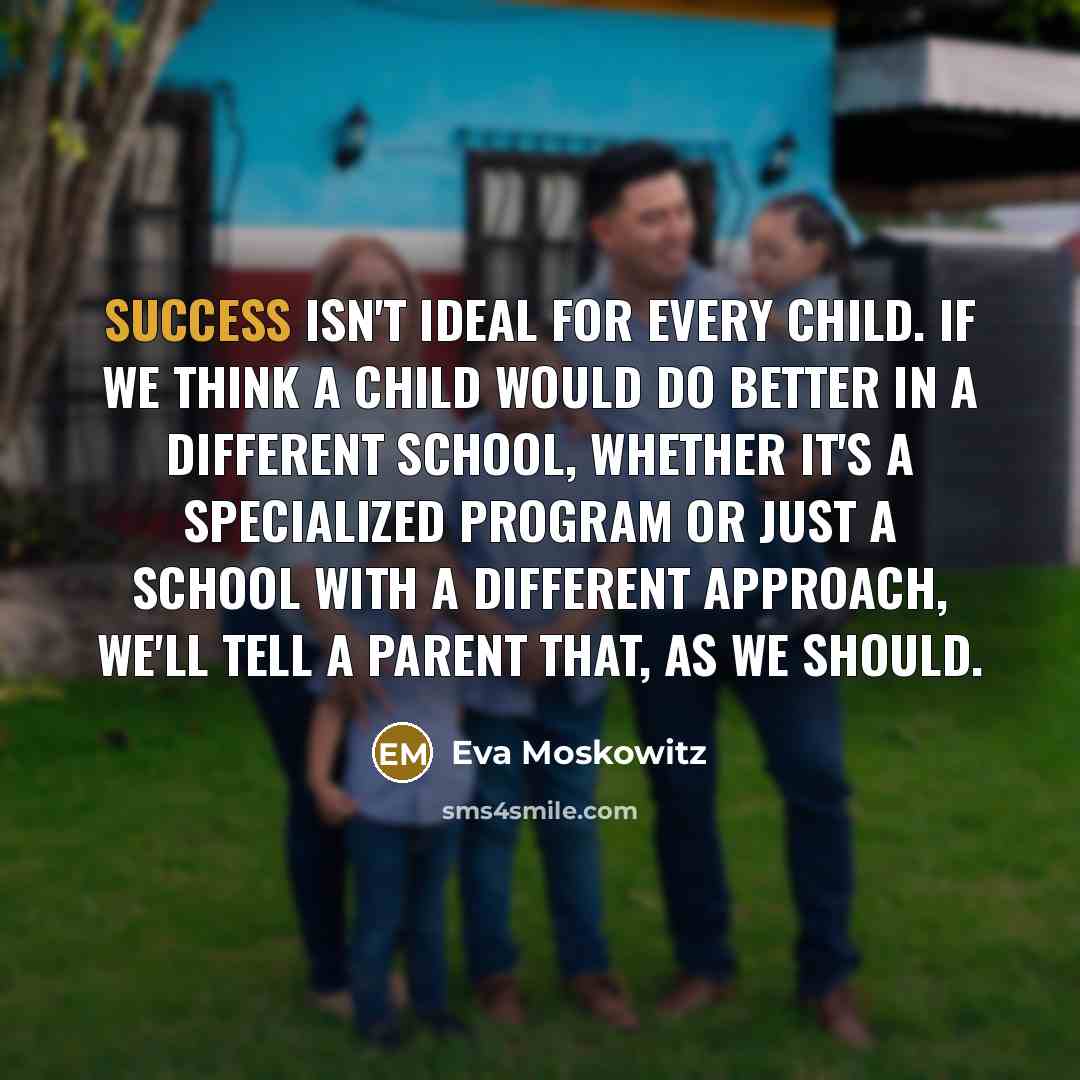 “Success isn't ideal for every child. If we think a…” quote by Eva Moskowitz