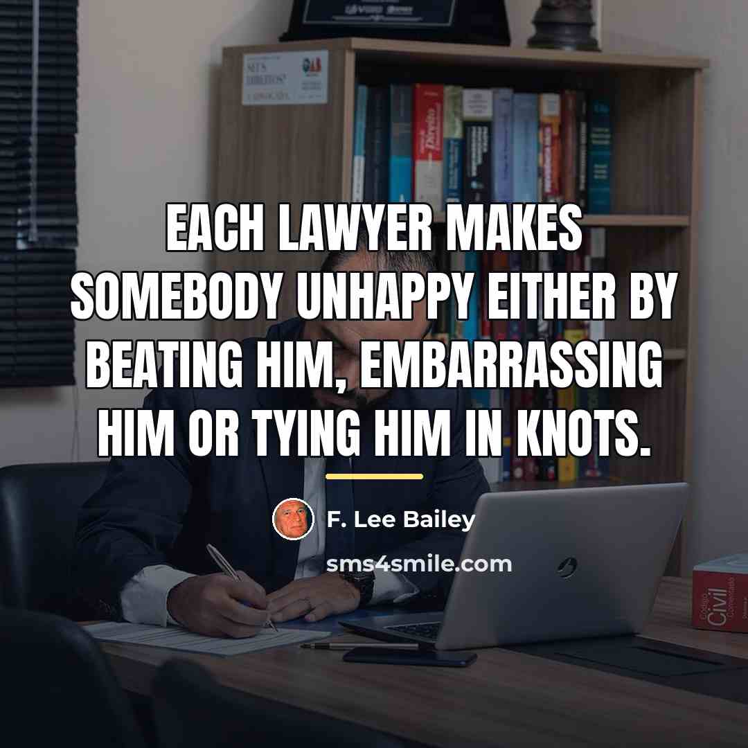 “Each lawyer makes somebody unhappy either by beating him, embarrassing…” quote by F. Lee Bailey