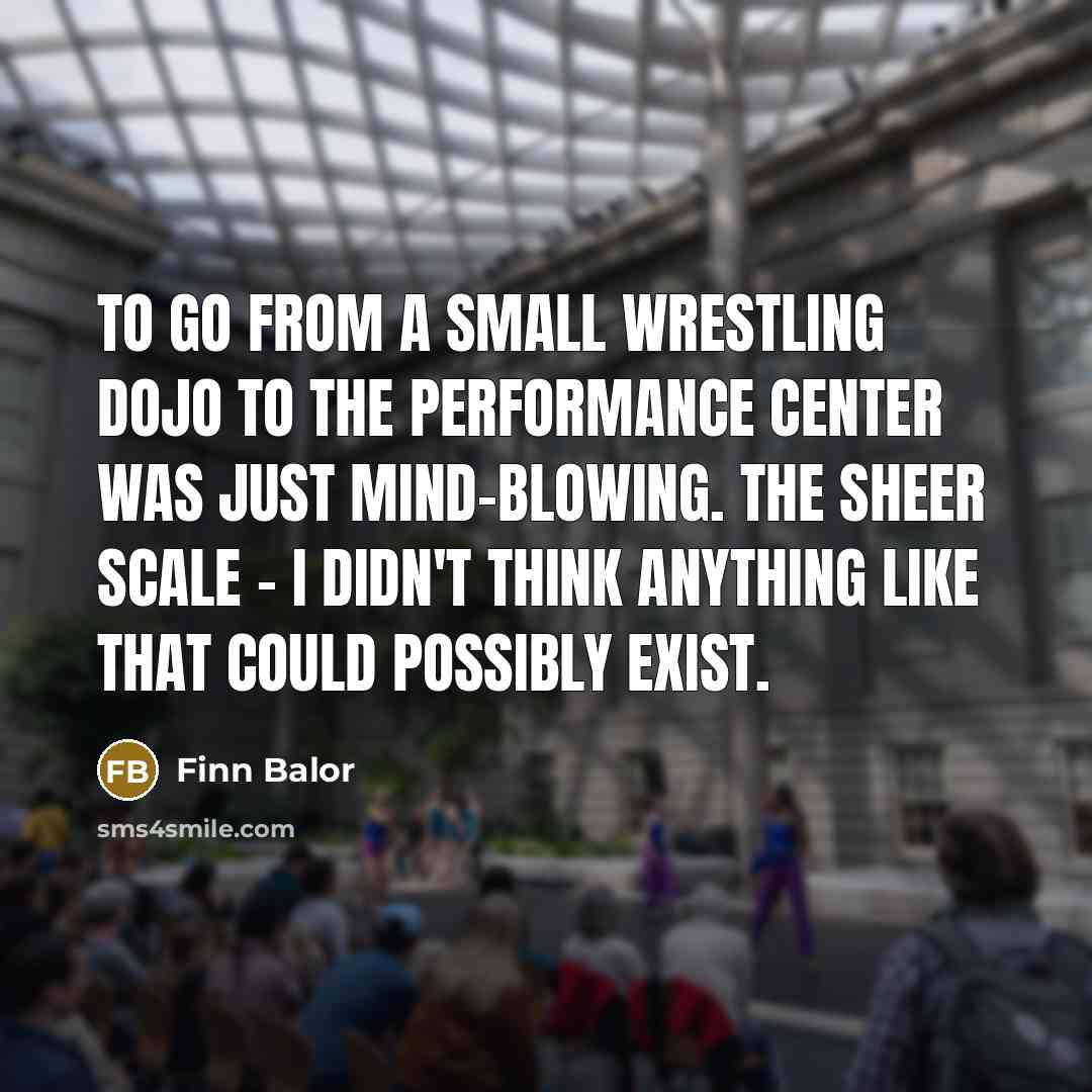“To go from a small wrestling dojo to the Performance…” quote by Finn Balor
