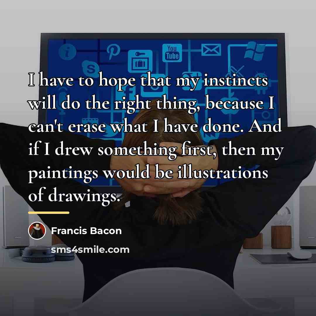 “I have to hope that my instincts will do the…” quote by Francis Bacon
