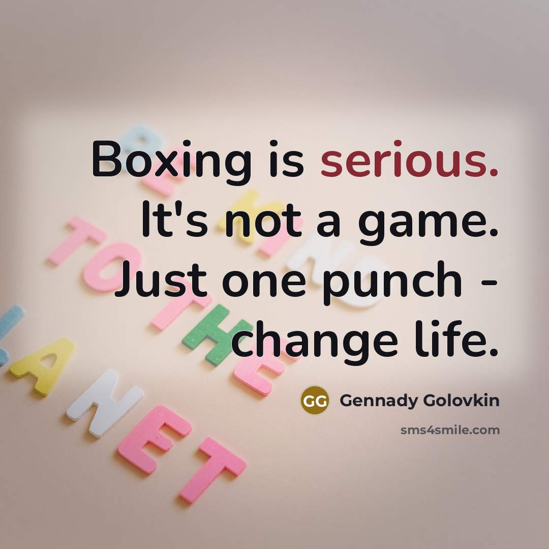 “Boxing is serious. It's not a game. Just one punch…” quote by Gennady Golovkin
