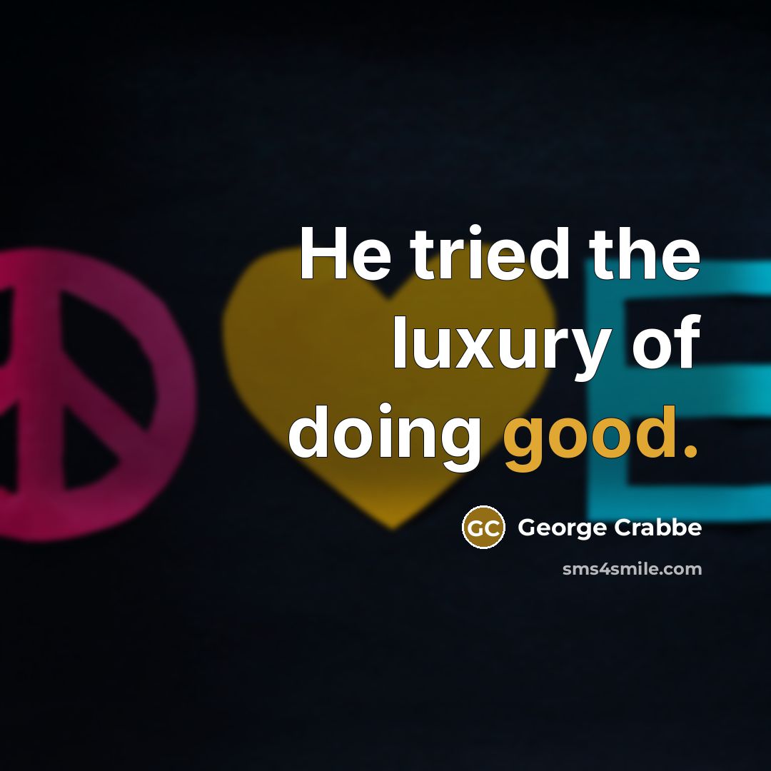 “He tried the luxury of doing good.…” quote by George Crabbe