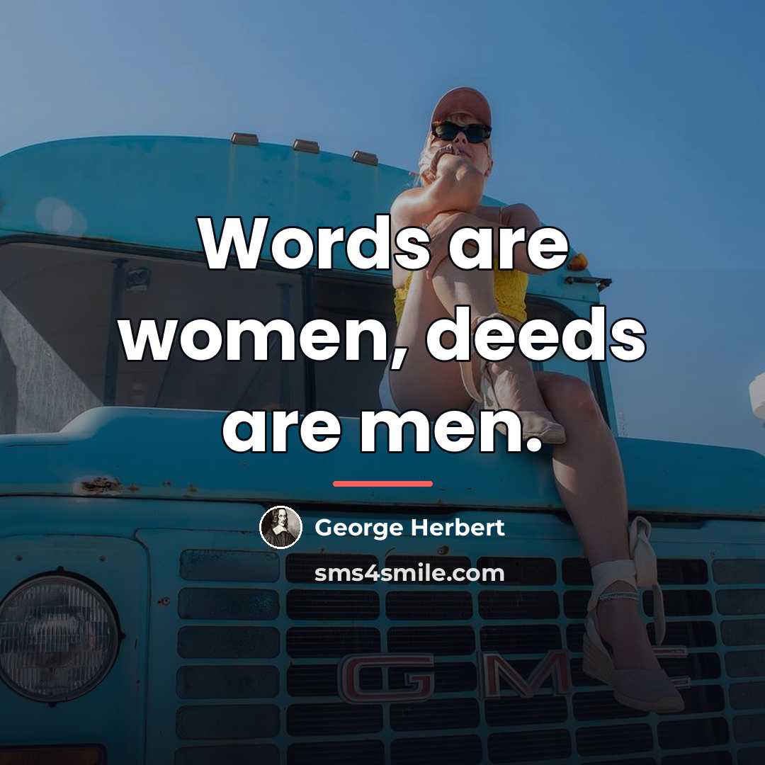 “Words are women, deeds are men.…” quote by George Herbert