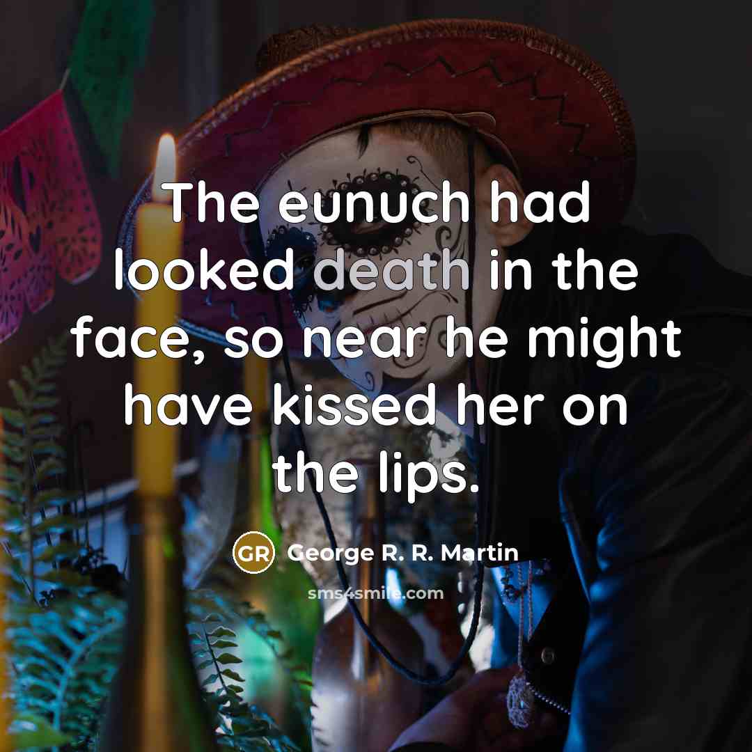 “The eunuch had looked death in the face, so near…” quote by George R. R. Martin