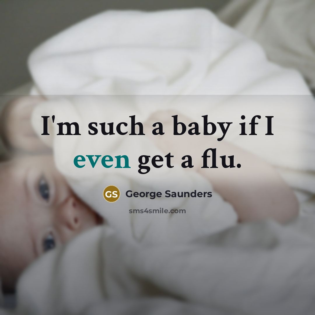 “I'm such a baby if I even get a flu.…” quote by George Saunders