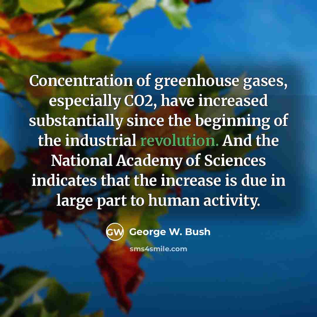“Concentration of greenhouse gases, especially CO2, have increased substantially since…” quote by George W. Bush