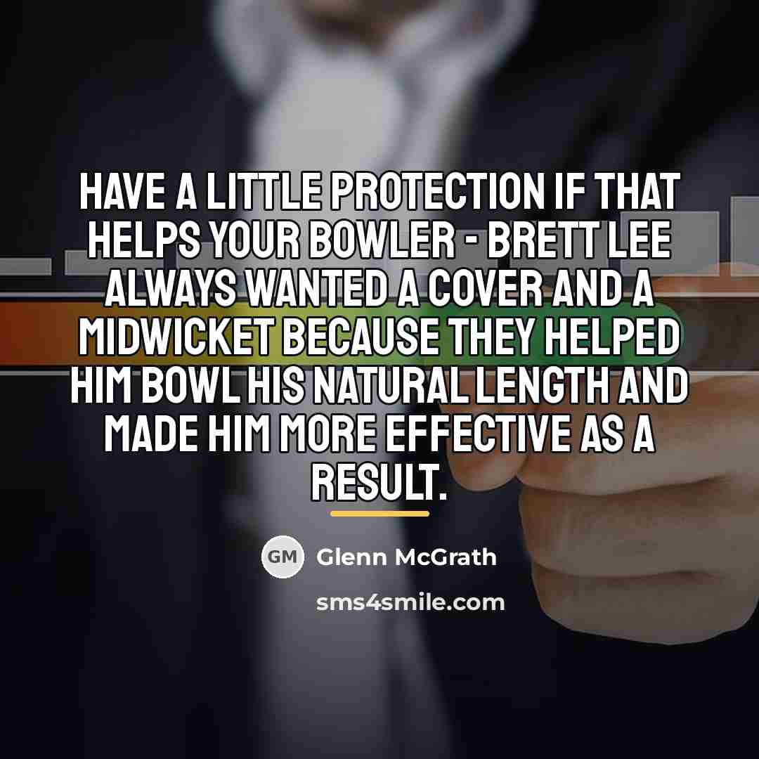 “Have a little protection if that helps your bowler -…” quote by Glenn McGrath