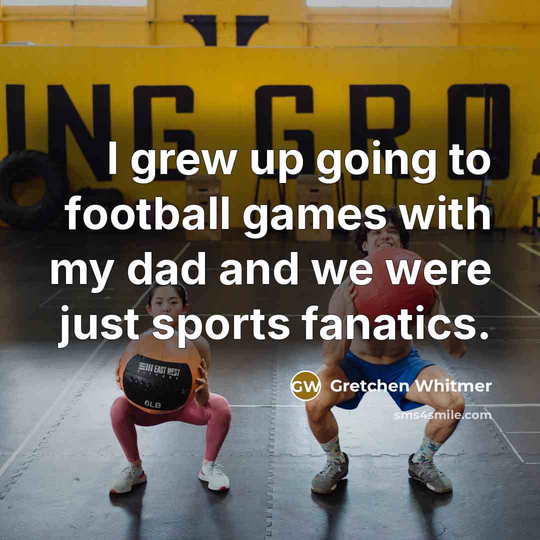 “I grew up going to football games with my dad…” quote by Gretchen Whitmer
