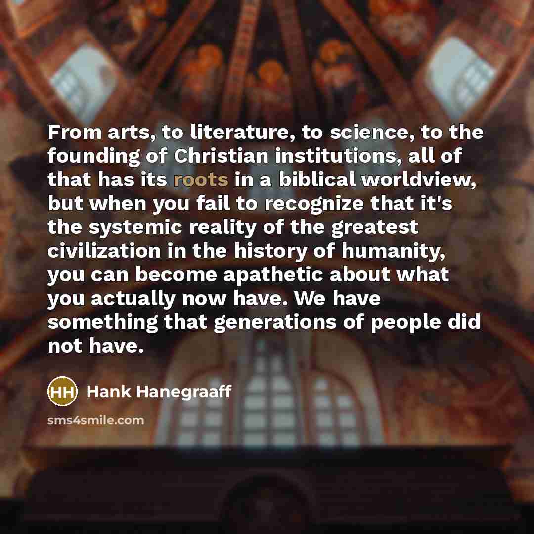“From arts, to literature, to science, to the founding of…” quote by Hank Hanegraaff