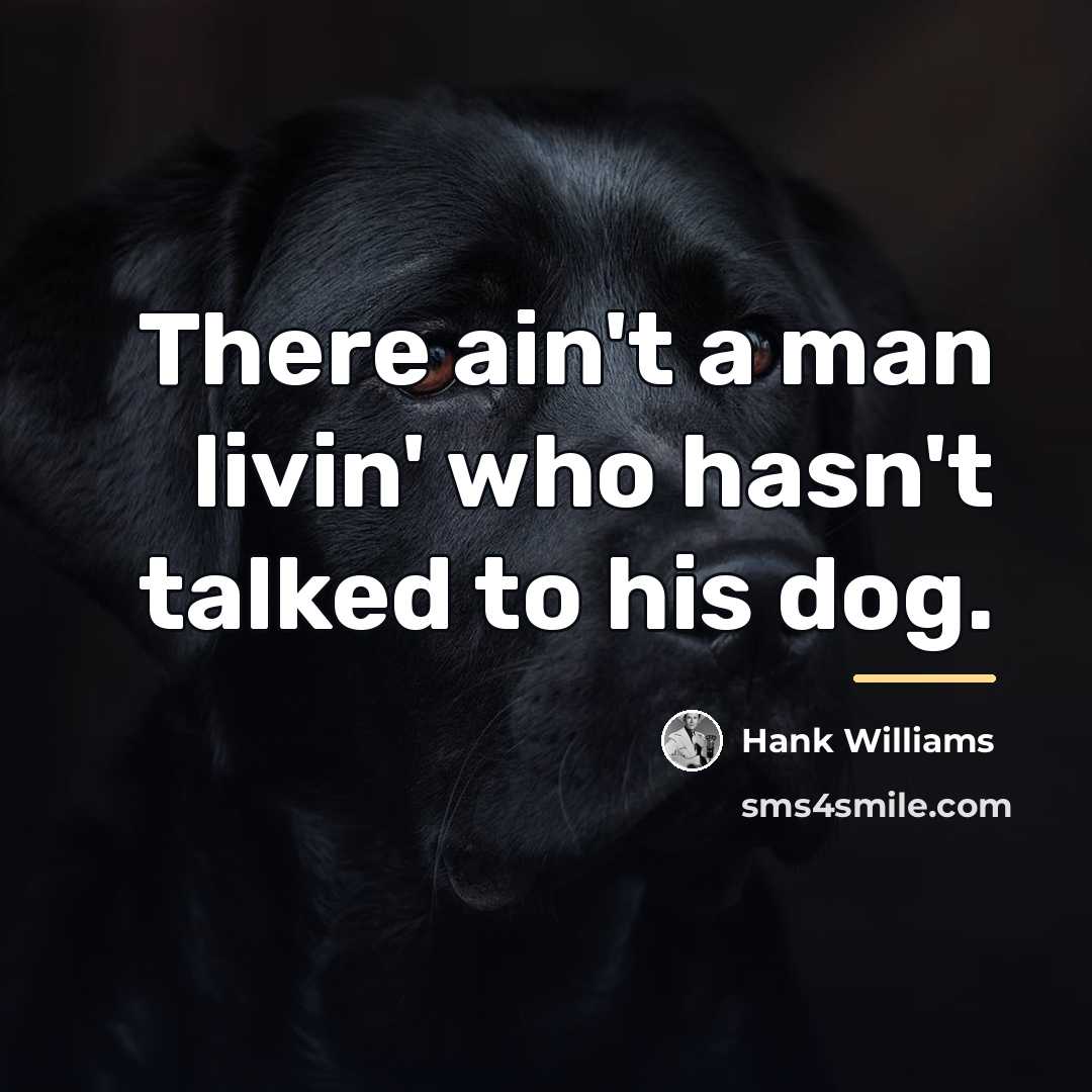 “There ain't a man livin' who hasn't talked to his…” quote by Hank Williams