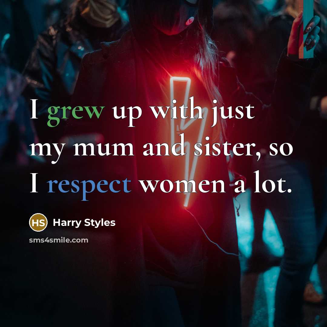 “I grew up with just my mum and sister, so…” quote by Harry Styles