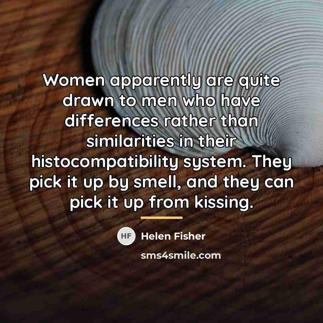 “Women apparently are quite drawn to men who have differences…” quote by Helen Fisher