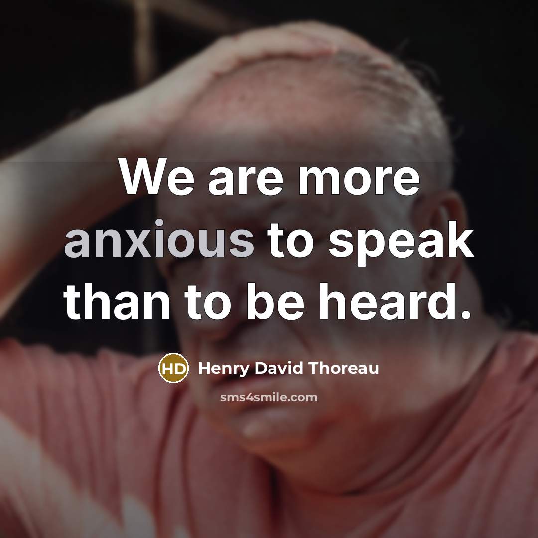 “We are more anxious to speak than to be heard.…” quote by Henry David Thoreau