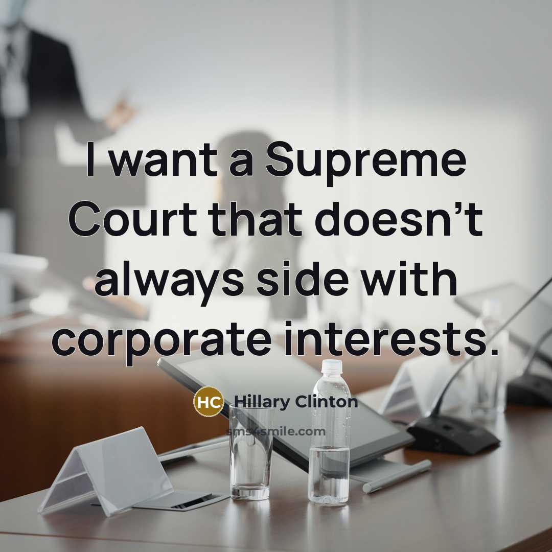“I want a Supreme Court that doesn't always side with…” quote by Hillary Clinton