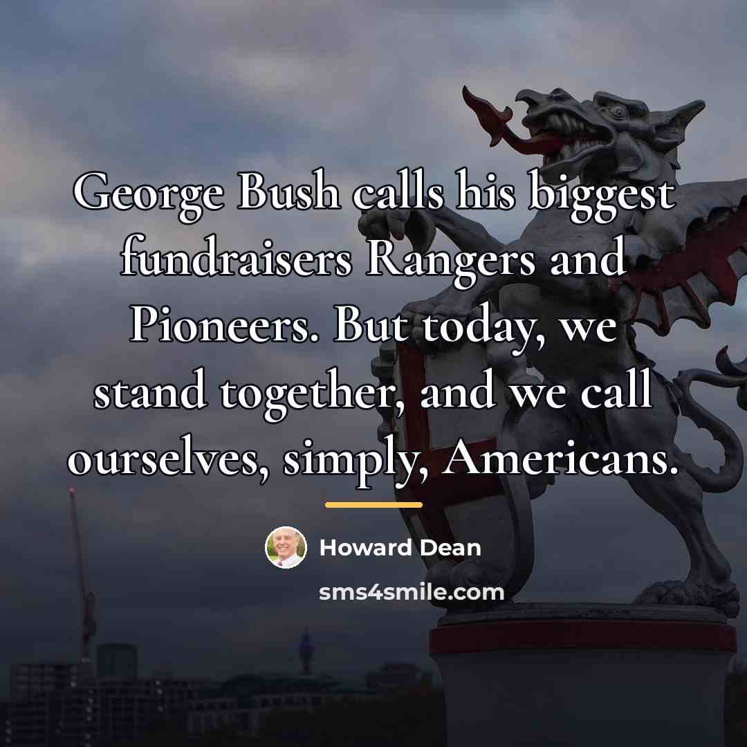 “George Bush calls his biggest fundraisers Rangers and Pioneers. But…” quote by Howard Dean
