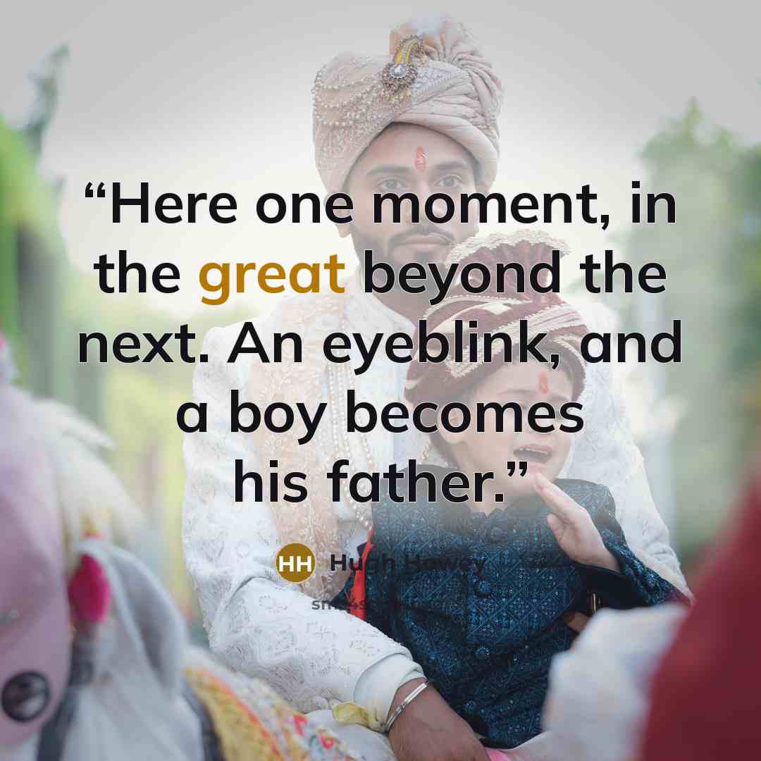 “Here one moment, in the great beyond the next. An eyeblink, and a boy becomes his father.” quote by Hugh Howey