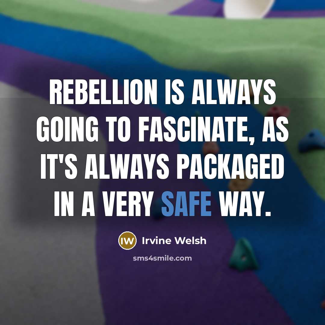 “Rebellion is always going to fascinate, as it's always packaged…” quote by Irvine Welsh
