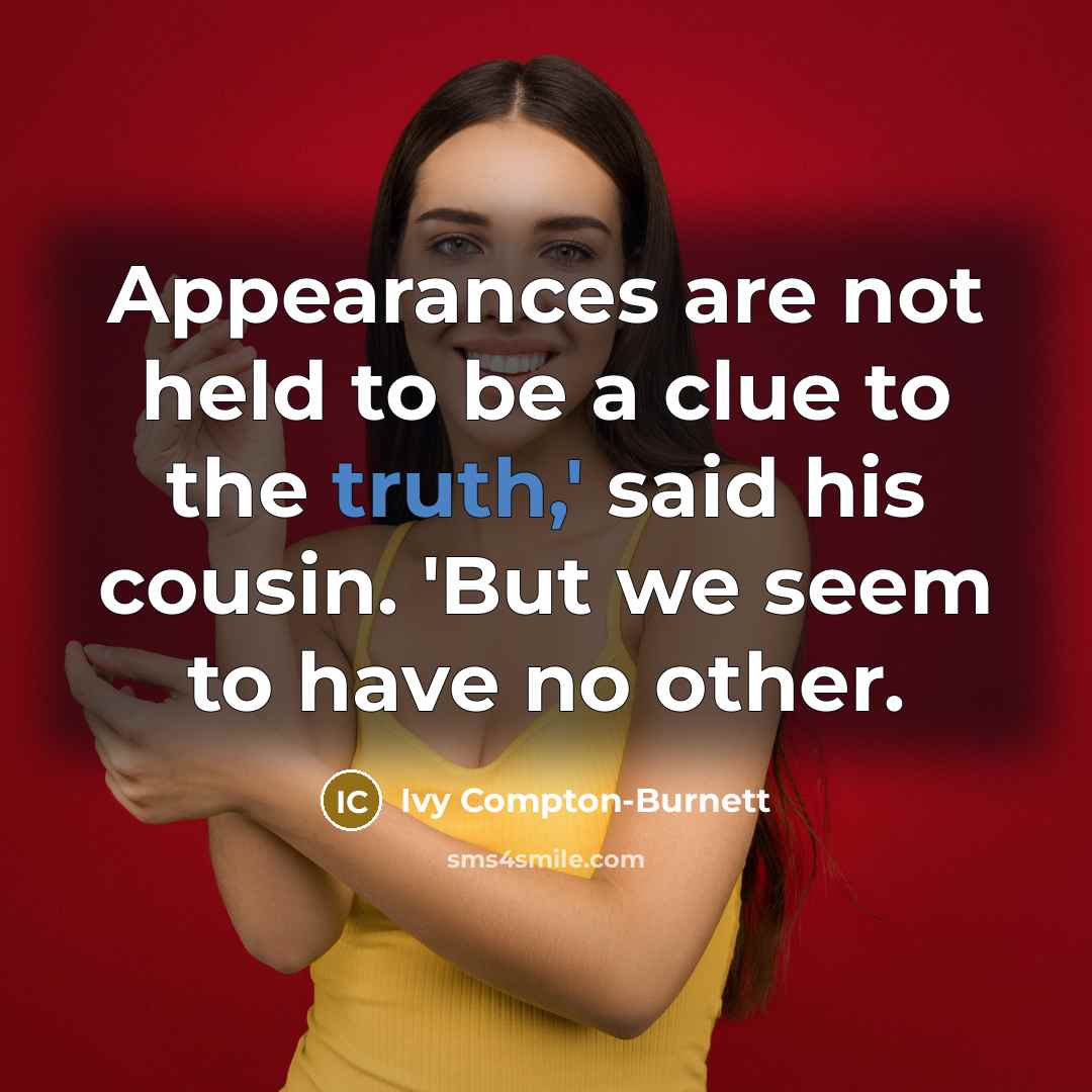 “Appearances are not held to be a clue to the…” quote by Ivy Compton-Burnett