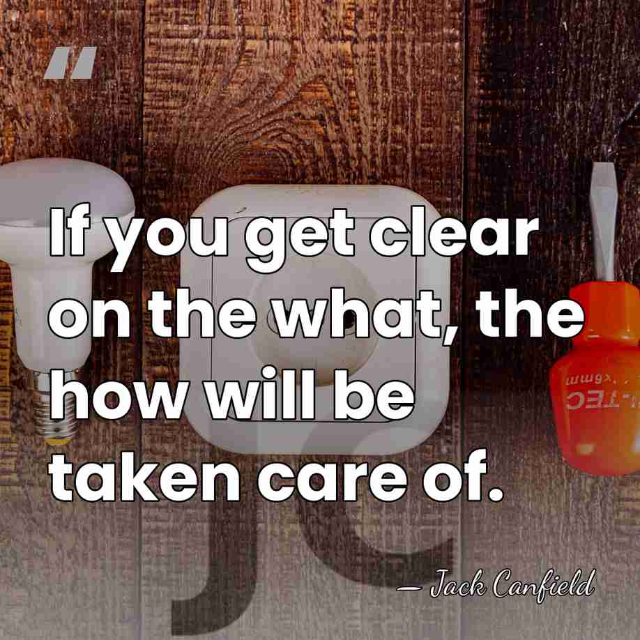 If you get clear on the what, the how will be taken&hellip; - Jack Canfield