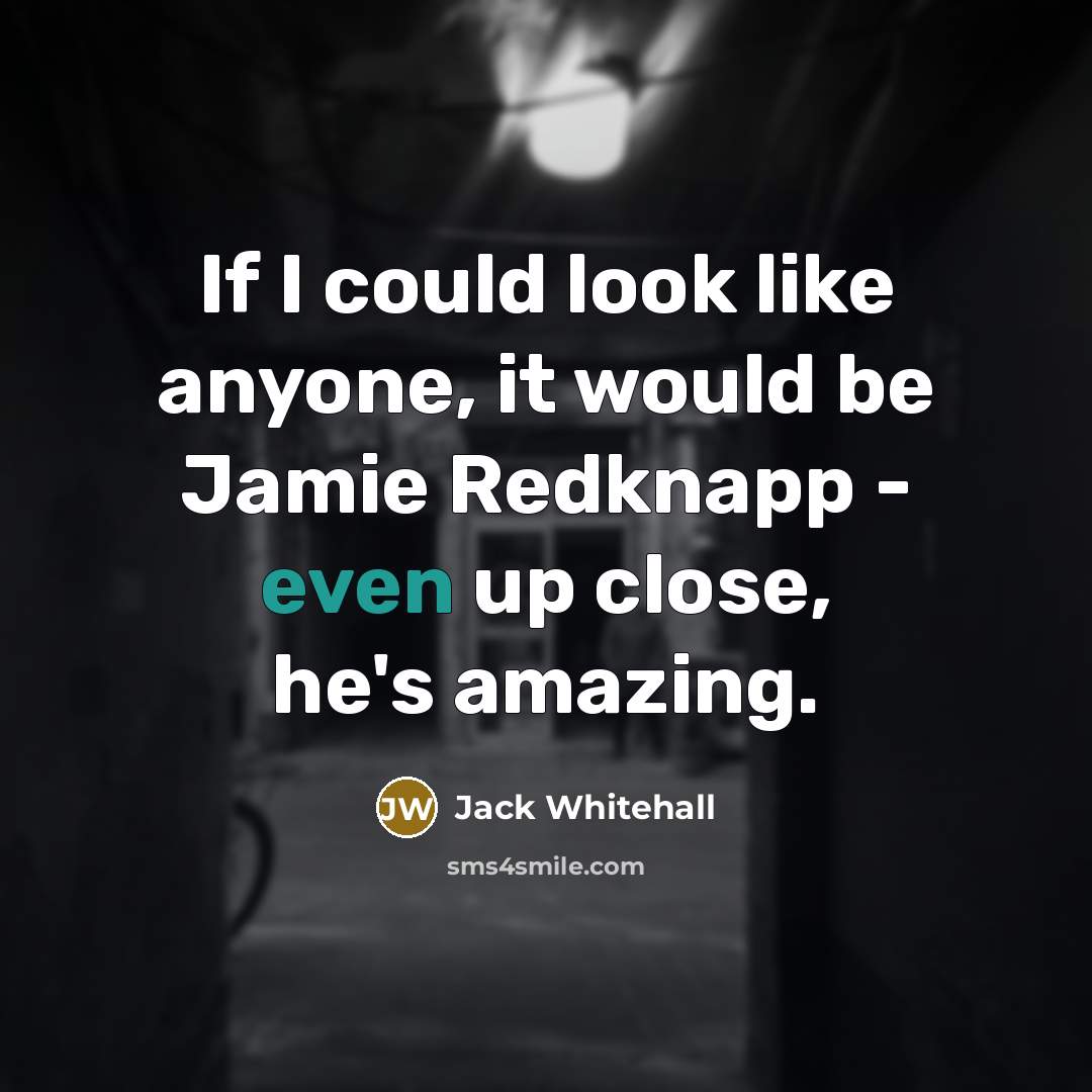 “If I could look like anyone, it would be Jamie…” quote by Jack Whitehall
