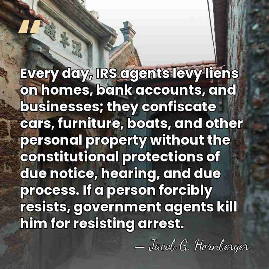 Every day, IRS agents levy liens on homes, bank accounts, and businesses;&hellip; - Jacob G. Hornberger