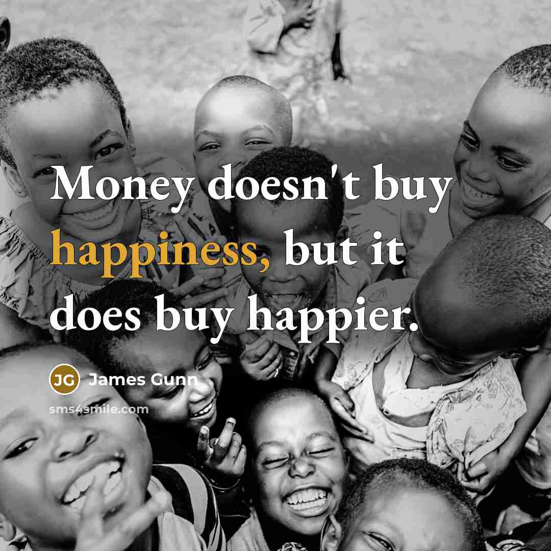 “Money doesn't buy happiness, but it does buy happier.…” quote by James Gunn