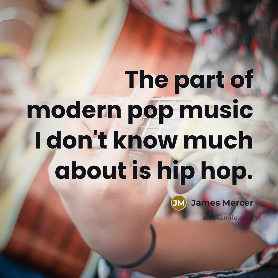 “The part of modern pop music I don't know much…” quote by James Mercer