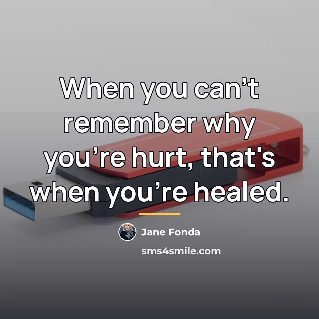“When you can't remember why you're hurt, that's when you're…” quote by Jane Fonda