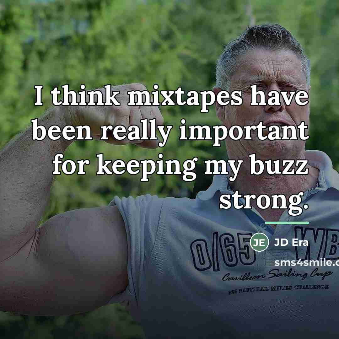 “I think mixtapes have been really important for keeping my…” quote by JD Era