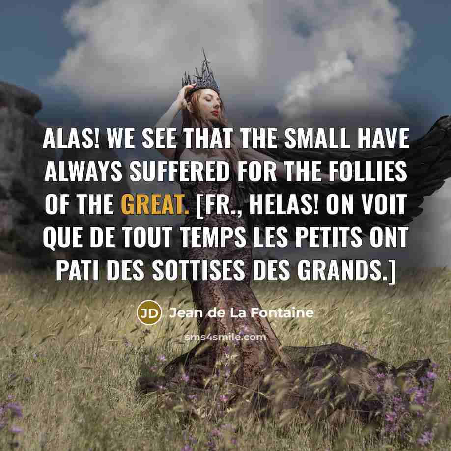“Alas! we see that the small have always suffered for…” quote by Jean de La Fontaine