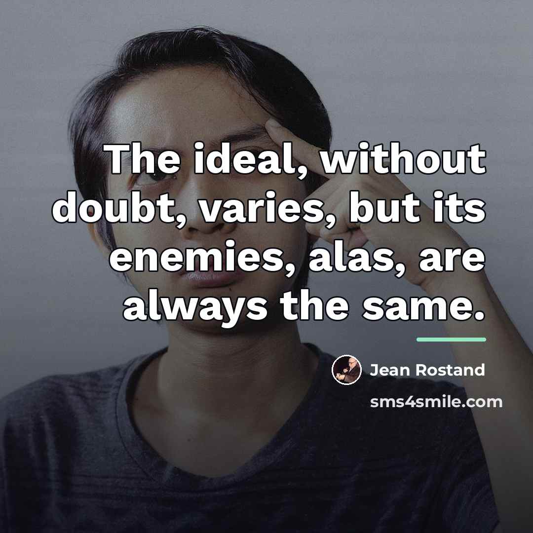 “The ideal, without doubt, varies, but its enemies, alas, are…” quote by Jean Rostand