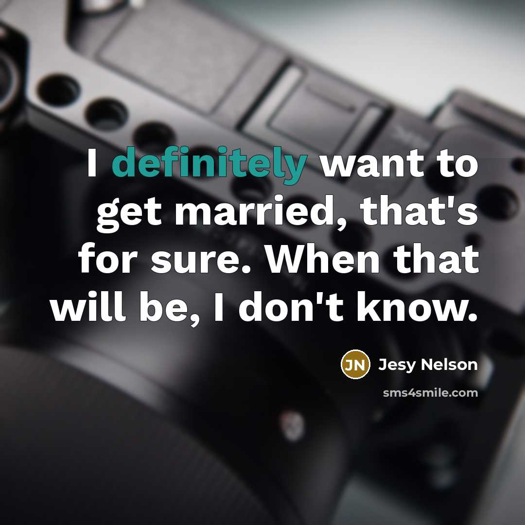 “I definitely want to get married, that's for sure. When that will be, I don't know.” quote by Jesy Nelson