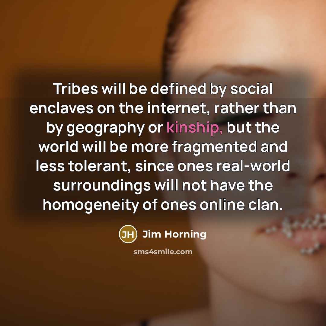 “Tribes will be defined by social enclaves on the internet,…” quote by Jim Horning