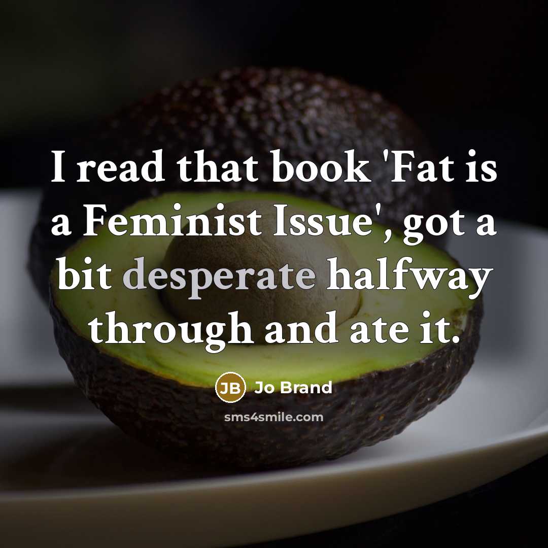 “I read that book 'Fat is a Feminist Issue', got…” quote by Jo Brand