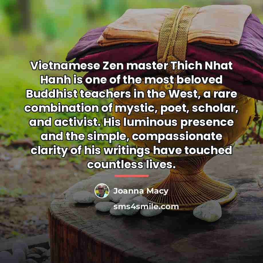 “Vietnamese Zen master Thich Nhat Hanh is one of the…” quote by Joanna Macy
