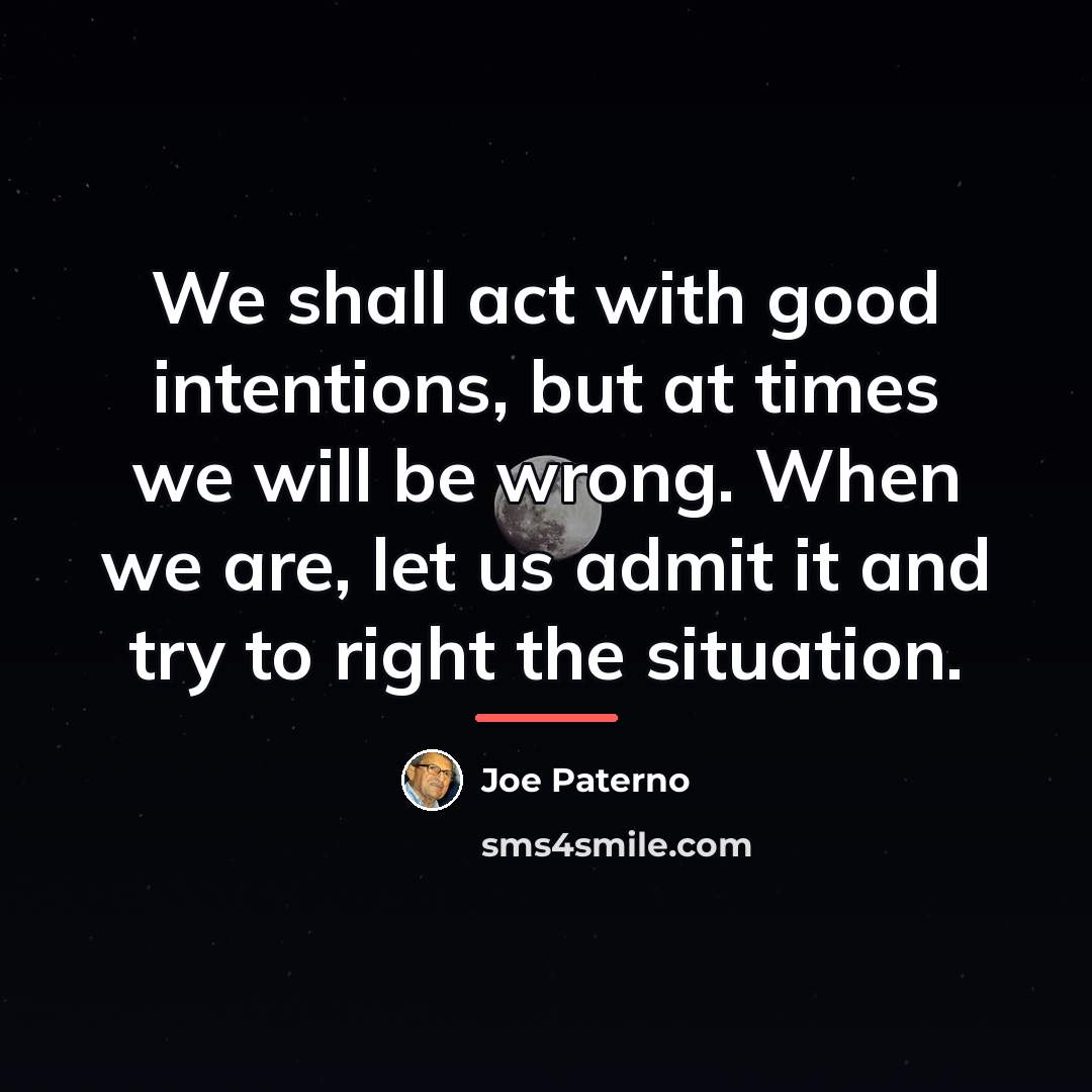 “We shall act with good intentions, but at times we…” quote by Joe Paterno
