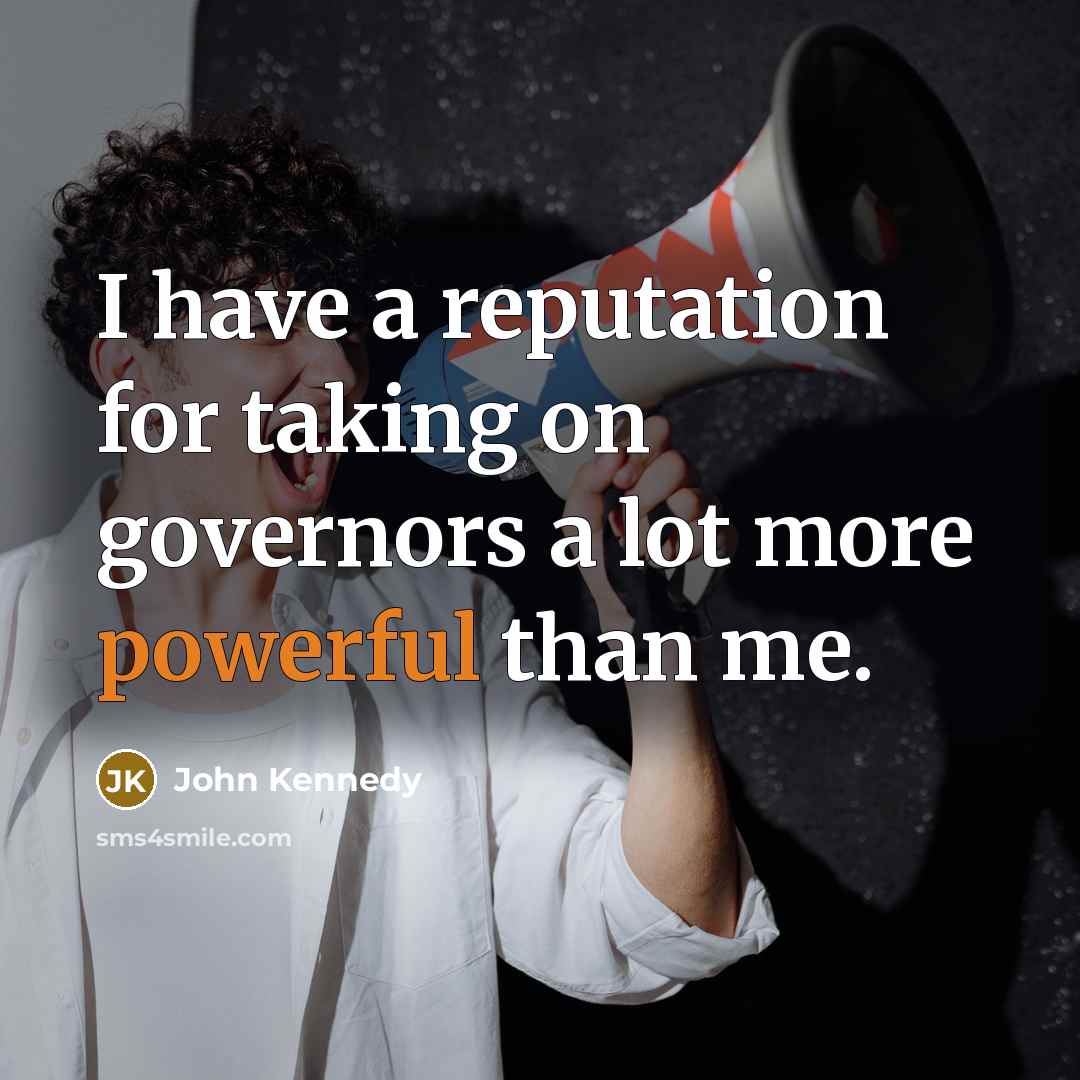 “I have a reputation for taking on governors a lot…” quote by John Kennedy
