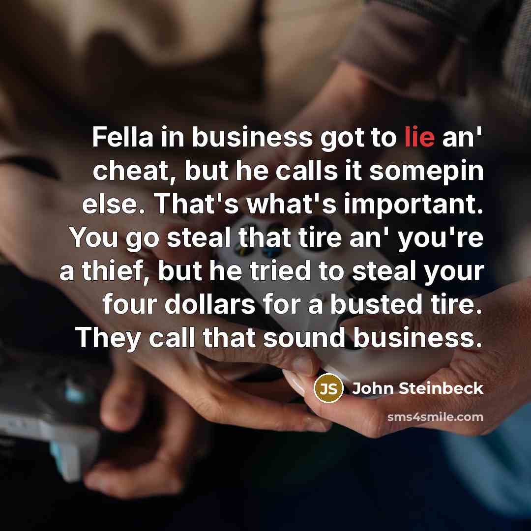 “Fella in business got to lie an' cheat, but he…” quote by John Steinbeck