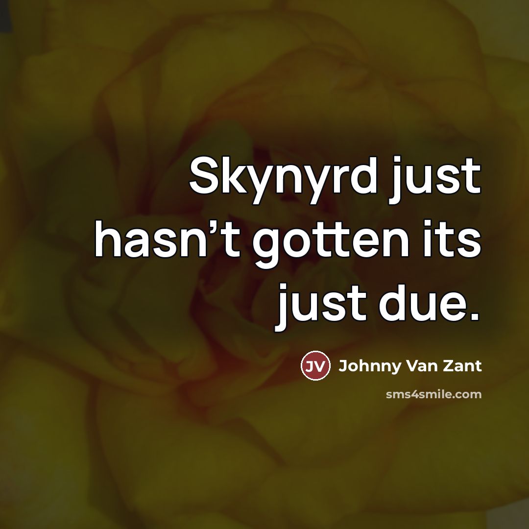“Skynyrd just hasn't gotten its just due.…” quote by Johnny Van Zant