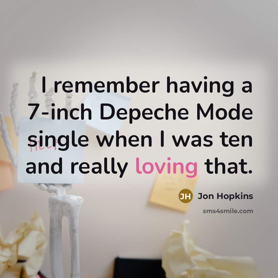 “I remember having a 7-inch Depeche Mode single when I…” quote by Jon Hopkins