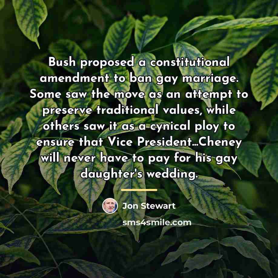 “Bush proposed a constitutional amendment to ban gay marriage. Some…” quote by Jon Stewart