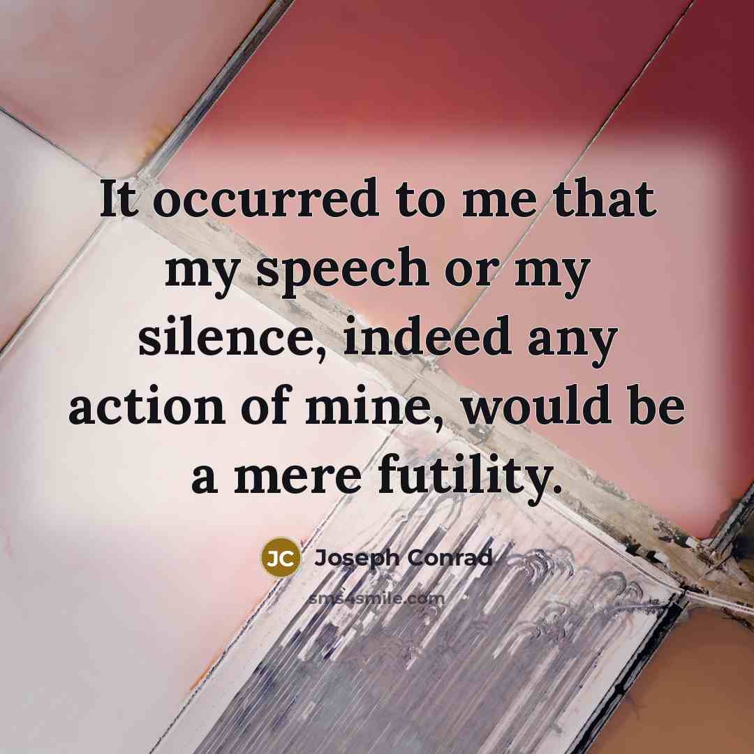 “It occurred to me that my speech or my silence,…” quote by Joseph Conrad