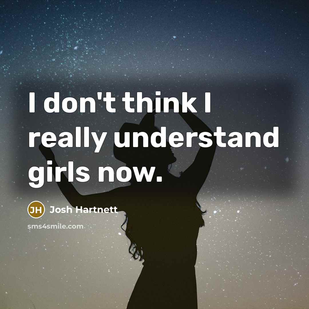 “I don't think I really understand girls now.…” quote by Josh Hartnett