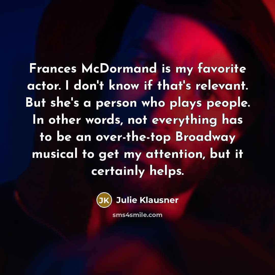 “Frances McDormand is my favorite actor. I don't know if…” quote by Julie Klausner