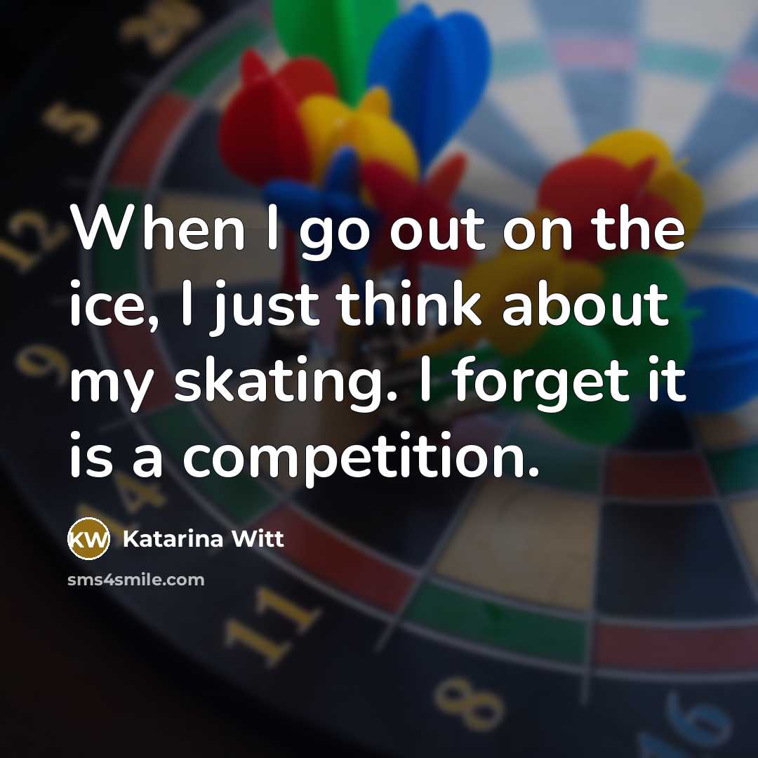 “When I go out on the ice, I just think…” quote by Katarina Witt