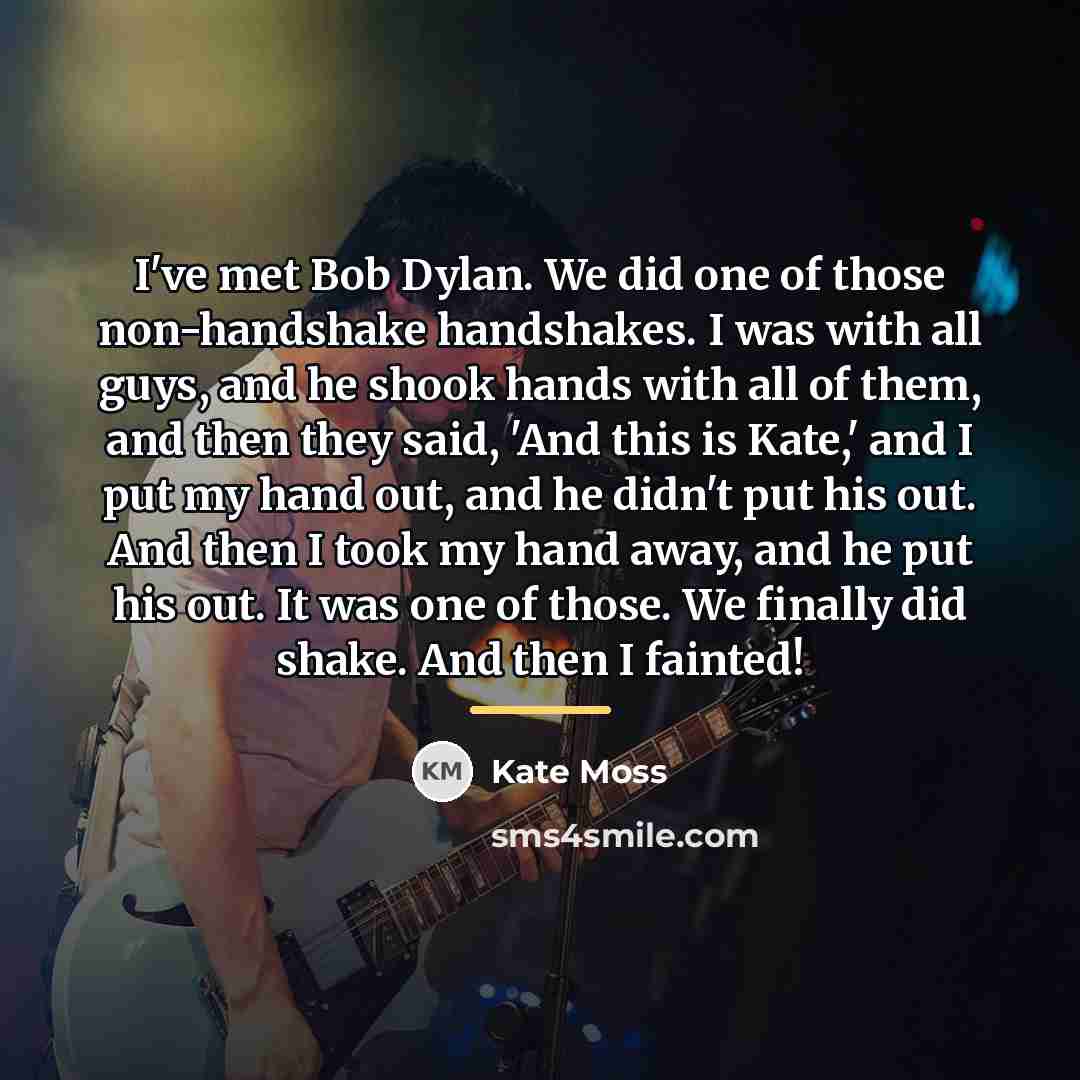 “I've met Bob Dylan. We did one of those non-handshake…” quote by Kate Moss