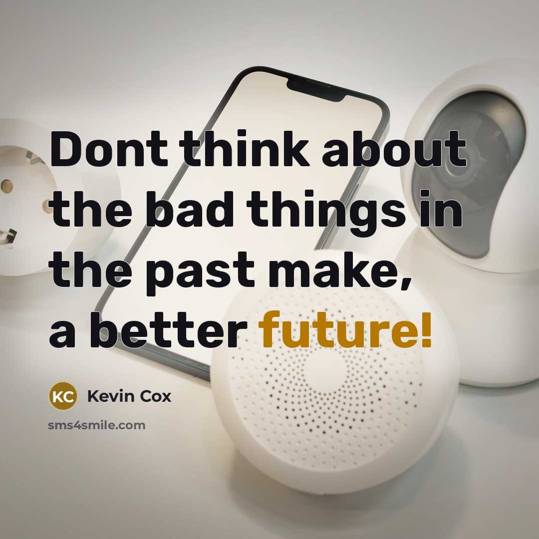 “Dont think about the bad things in the past make,…” quote by Kevin Cox